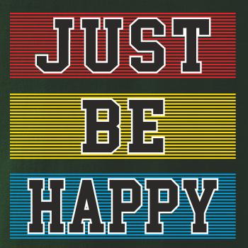 Just be happy Just be happy
