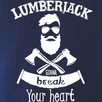Lumberjack gonna break your hearth Lumberjack gonna break your hearth