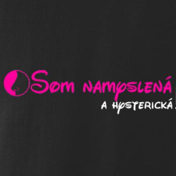 Som namyslená a hysterická!