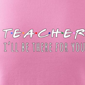 Teacher i'll be there for you Teacher i'll be there for you