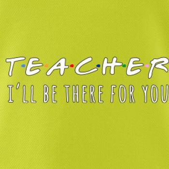 Teacher i'll be there for you Teacher i'll be there for you