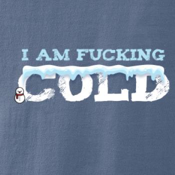 I am fucking cold