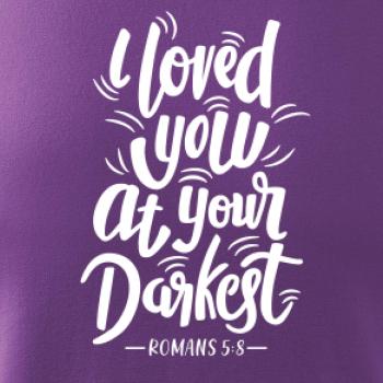 I loved you at your darkest