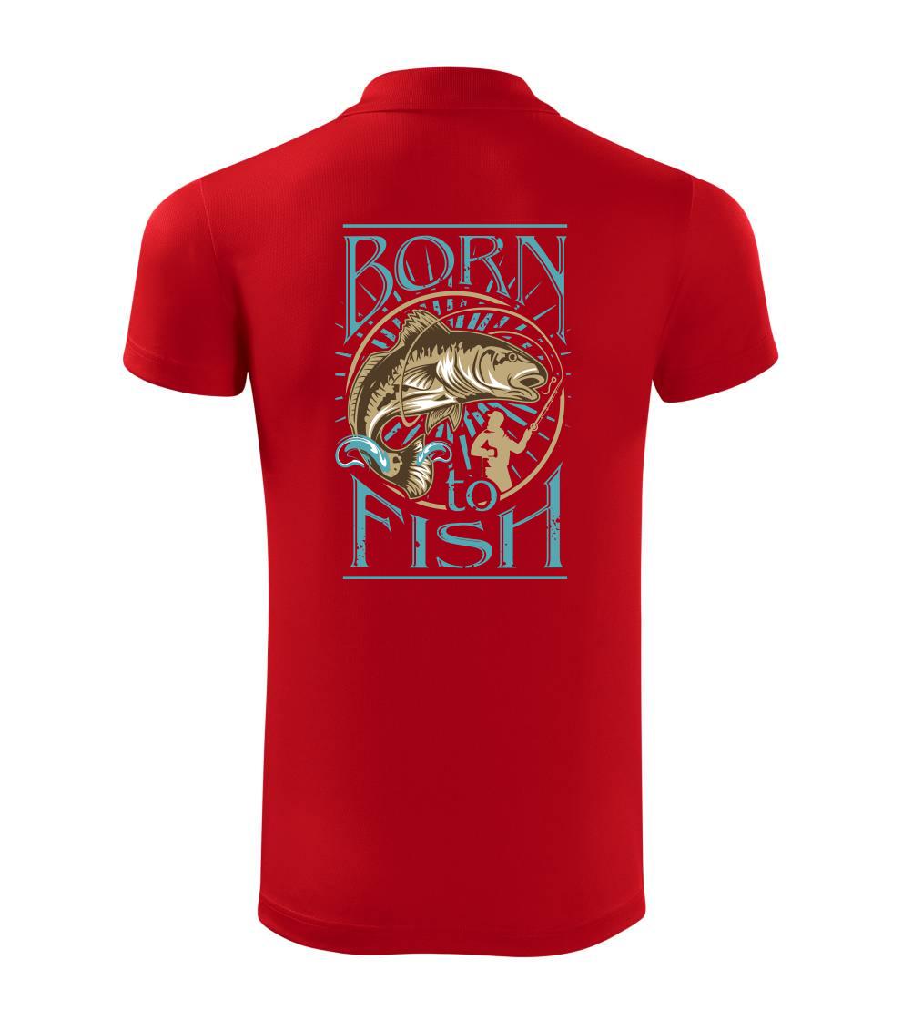 Born to fish Born to fish