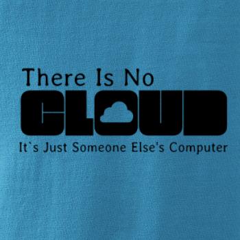There Is No Cloud Its Just Someone Else's Computer There Is No Cloud Its Just Someone Else's Computer