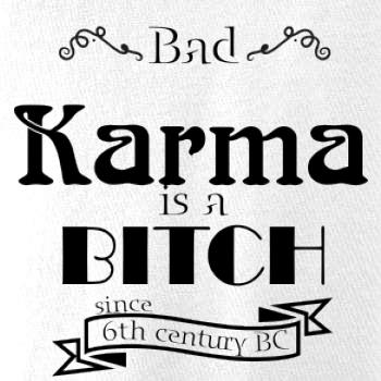 Bad Karma is a Bitch