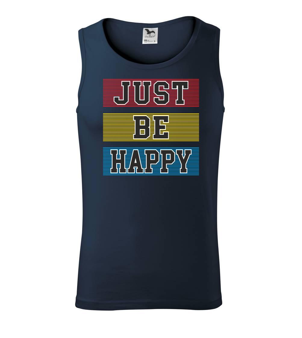 Just be happy Just be happy