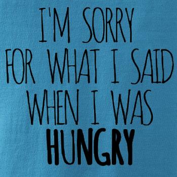 I am sorry for what i said when i was hungry I am sorry for what i said when i was hungry