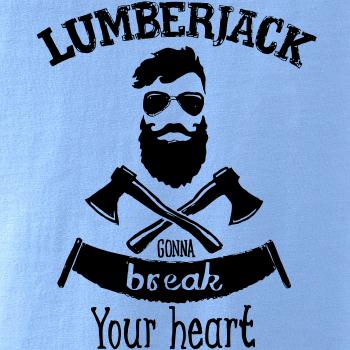 Lumberjack gonna break your hearth Lumberjack gonna break your hearth