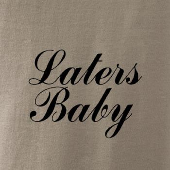 Laters baby