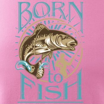 Born to fish Born to fish