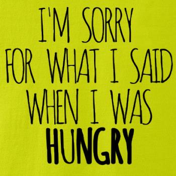 I am sorry for what i said when i was hungry I am sorry for what i said when i was hungry