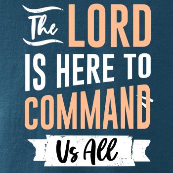 The lord is here to command us all