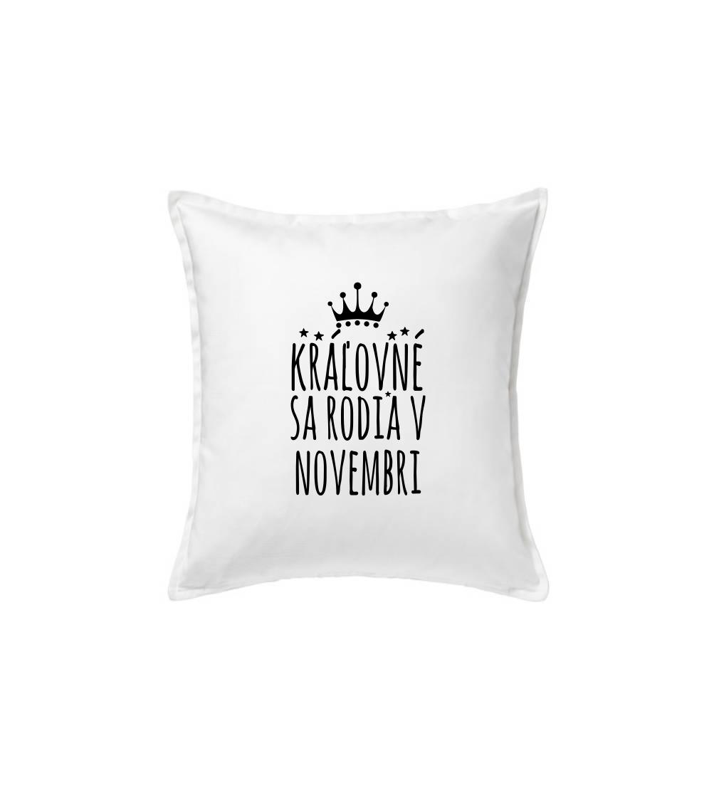 Tričká pre narodených v novembri - Kráľovné sa rodia v novembri - Vankúš 50x50