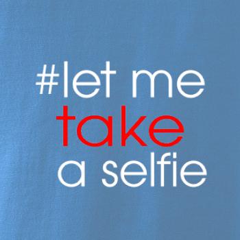 Hashtag let me take a selfie