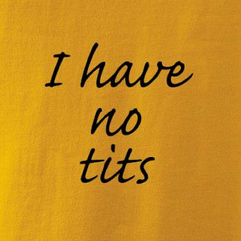 I have no tits I have no tits