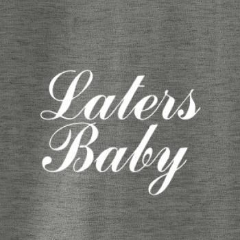 Laters baby