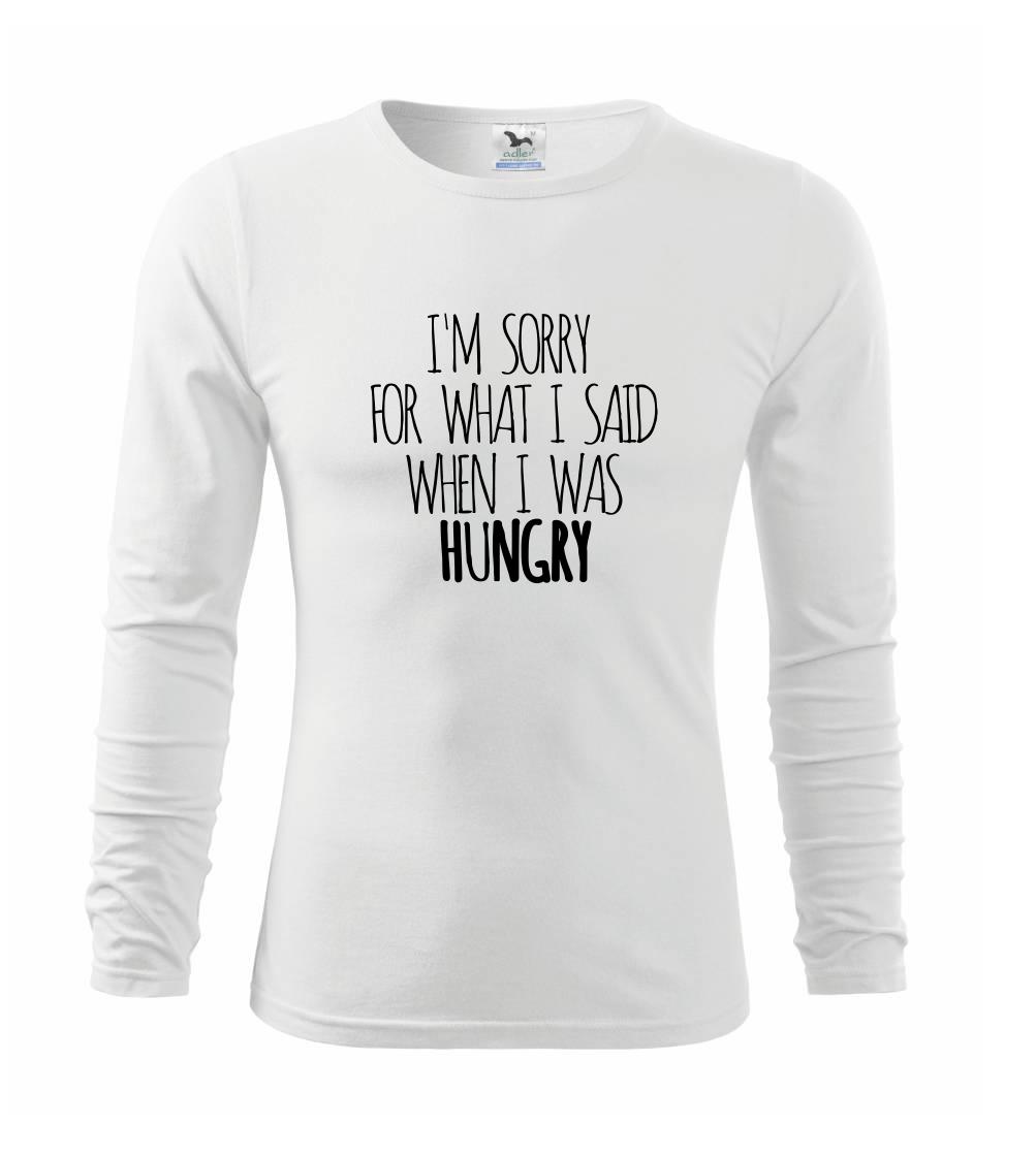 I am sorry for what i said when i was hungry - Tričko detské Long Sleeve