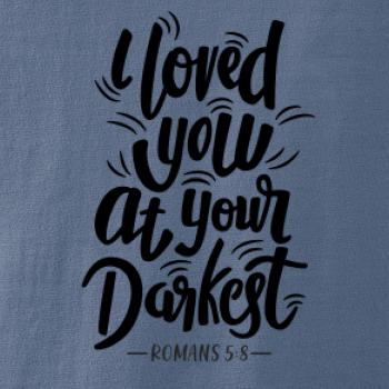 I loved you at your darkest