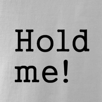 Hold me!