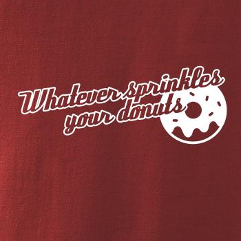 Whatever Sprinkles your Donuts