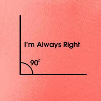 I'm Always Right I'm Always Right