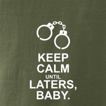 Keep calm until laters baby Keep calm until laters baby