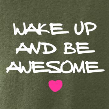 Wake up and be awesome Wake up and be awesome