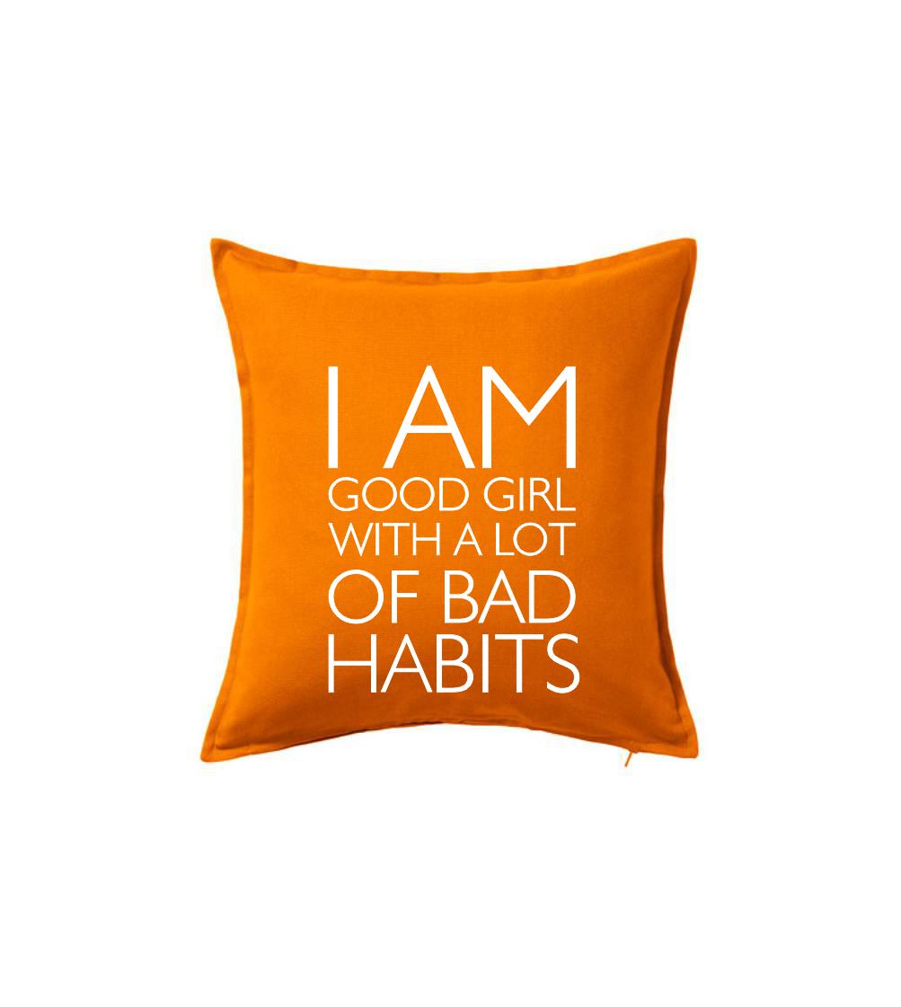 Tričká na párty - I AM A GOOD GIRL WITH A LOT OF BAD HABITS - Vankúš 50x50