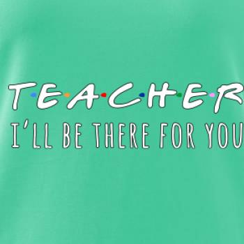 Teacher i'll be there for you Teacher i'll be there for you