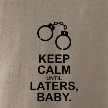 Keep calm until laters baby