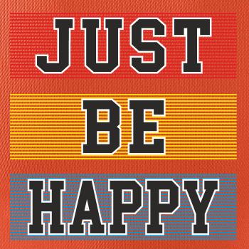 Just be happy