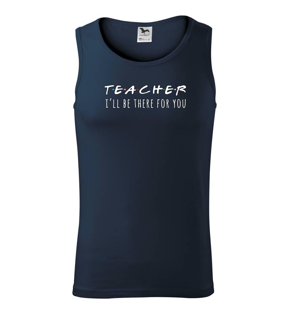Teacher i'll be there for you Teacher i'll be there for you