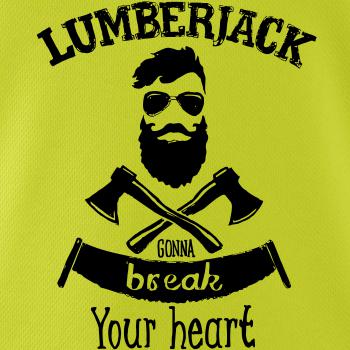 Lumberjack gonna break your hearth Lumberjack gonna break your hearth