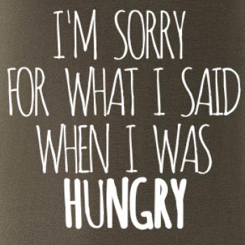 I am sorry for what i said when i was hungry I am sorry for what i said when i was hungry