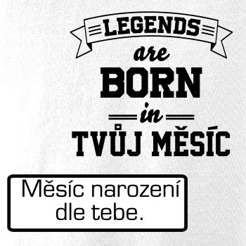 Legends are born in (Tvoj mesiac narodenia) Legends are born in (Tvoj mesiac narodenia)