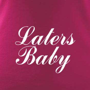 Laters baby
