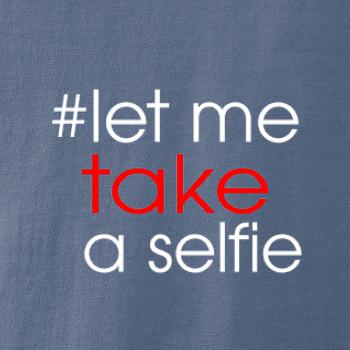 Hashtag let me take a selfie