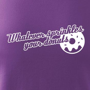 Whatever Sprinkles your Donuts