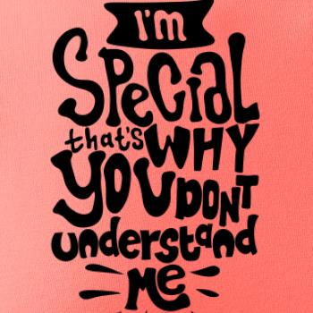Im special thats why you dont understand me