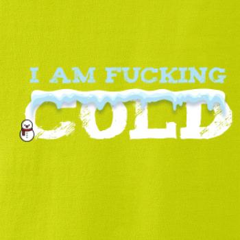 I am fucking cold