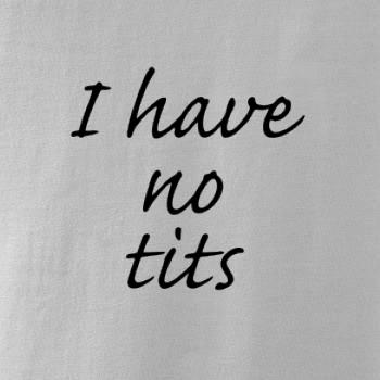 I have no tits I have no tits