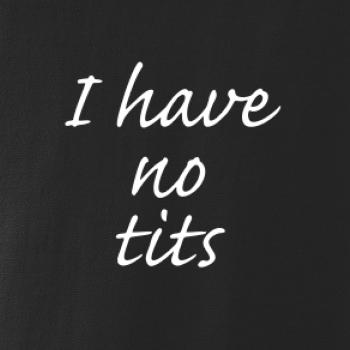 I have no tits I have no tits
