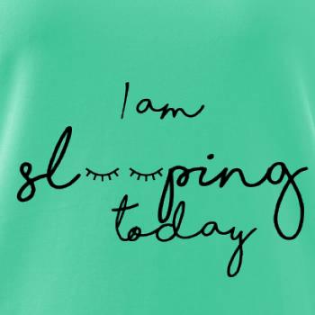 I am sleeping today I am sleeping today