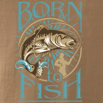 Born to fish Born to fish