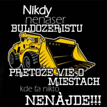 Nikdy nenaser buldozeristu, pretože vie o miestach, kde ťa nikto nenájde