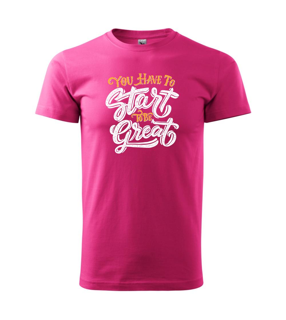 You Have to Start to be Great You Have to Start to be Great