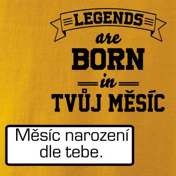 Legends are born in (Tvoj mesiac narodenia) Legends are born in (Tvoj mesiac narodenia)