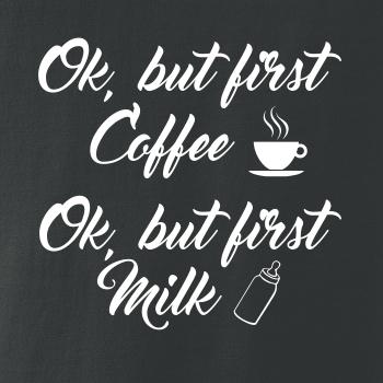 Ok, but first coffee-milk Ok, but first coffee-milk