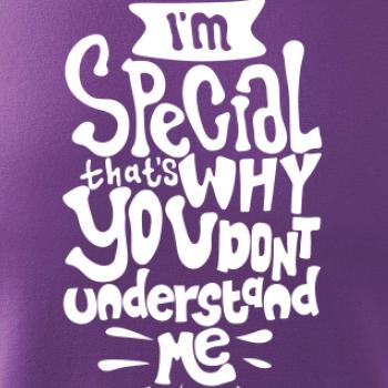 Im special thats why you dont understand me